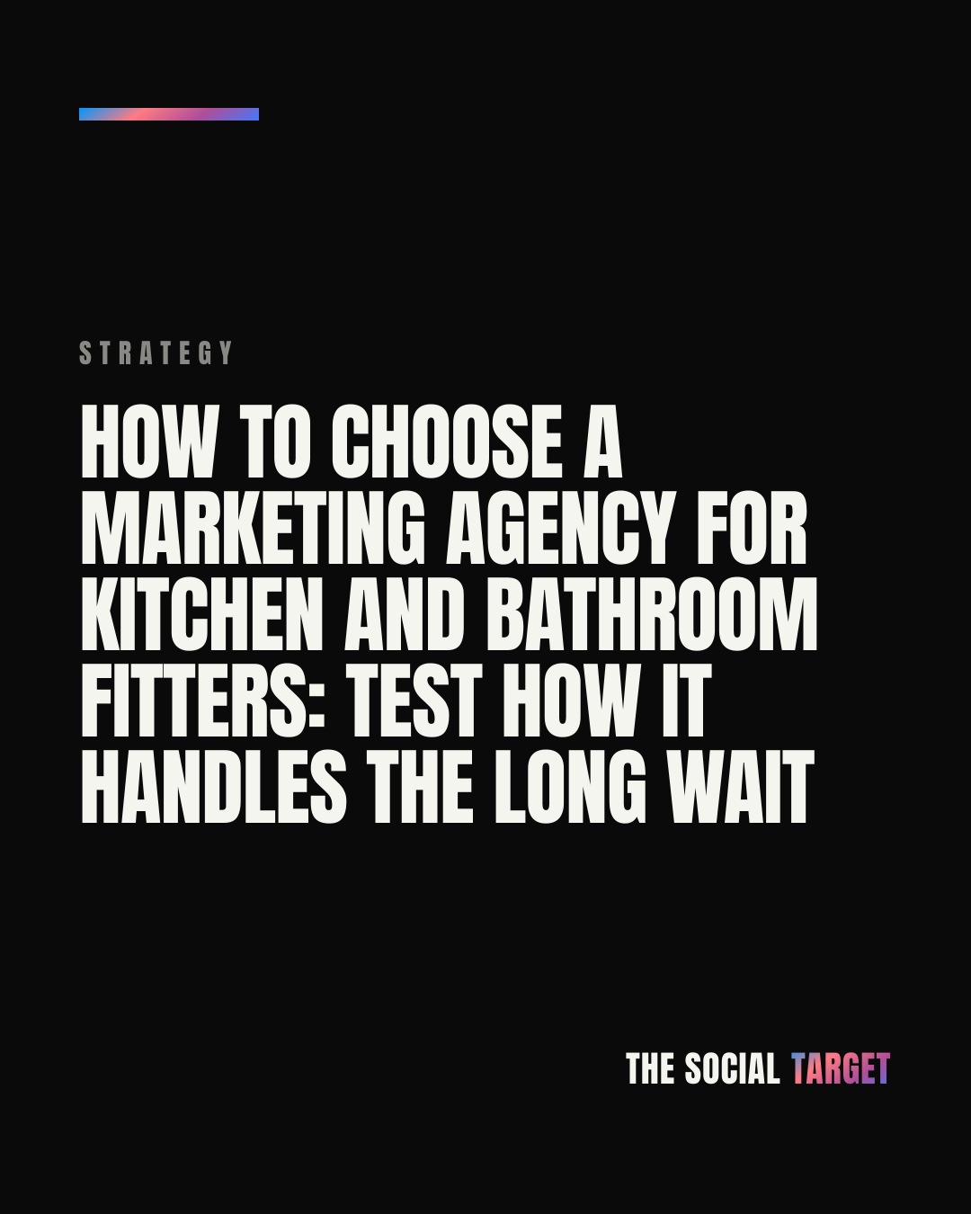 Branded card for How to choose a marketing agency for kitchen and bathroom fitters: test how it handles the long wait